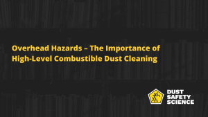Overhead Hazards - The Importance of High-Level Combustible Dust Cleaning